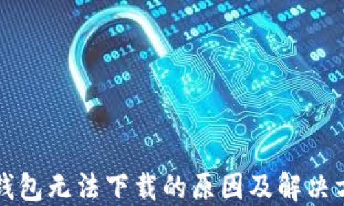 TP钱包无法下载的原因及解决方法