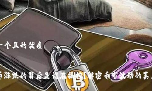 思考一个且的优质
虚拟币涨跌的背后是谁在操控?解密币市波动的真正因素