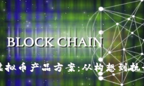 全面解析虚拟币产品方案:从构想到执行的每一步