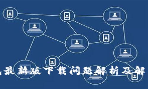 tp钱包最新版下载问题解析及解决方法