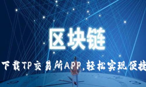 如何下载TP交易所APP,轻松实现便捷交易