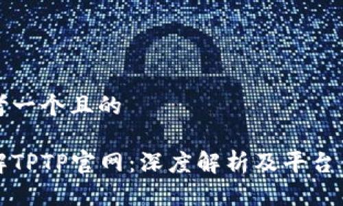 思考一个且的
了解TPTP官网:深度解析及平台优势