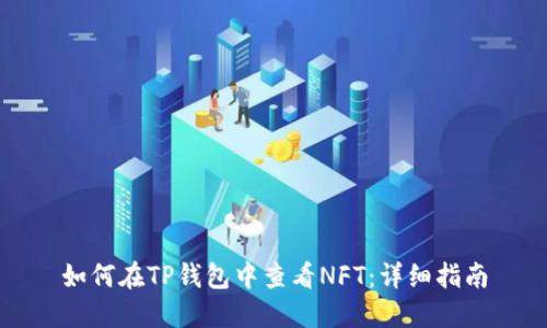 如何在TP钱包中查看NFT:详细指南