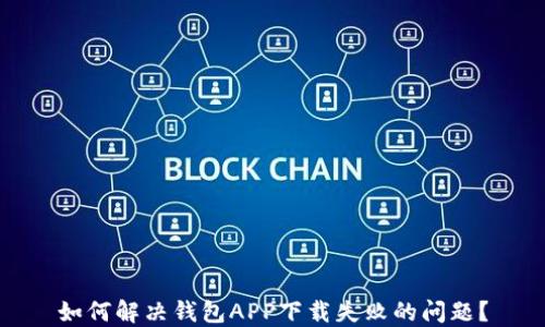 如何解决钱包APP下载失败的问题?