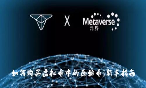 如何购买虚拟币中的原始币:新手指南