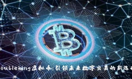 Doubleking虚拟币:引领未来数字交易的新选择