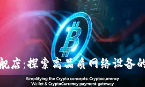 TP官方旗舰店:探索高品质网络设备的最佳选择