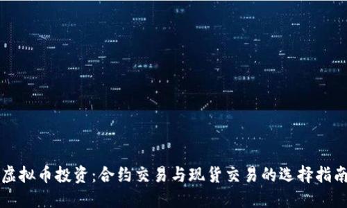 虚拟币投资:合约交易与现货交易的选择指南