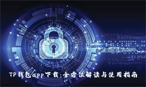 TP钱包app下载:全方位解读与使用指南