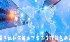 苹果手机如何解决下载不了TP钱包的问