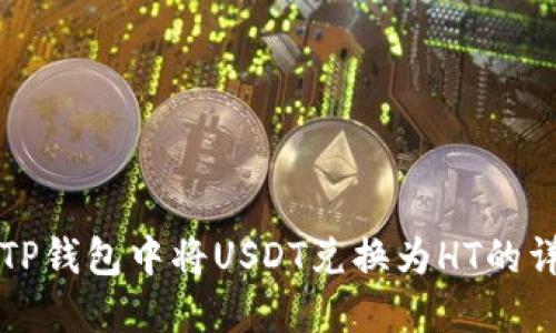 如何在TP钱包中将USDT兑换为HT的详细指南