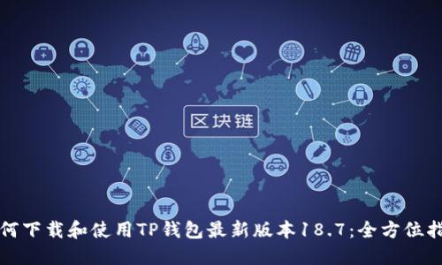 如何下载和使用TP钱包最新版本18.7:全方位指南