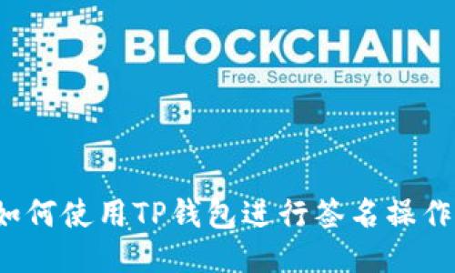 如何使用TP钱包进行签名操作?