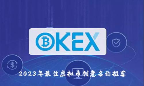 2023年最佳虚拟币创意名称推荐