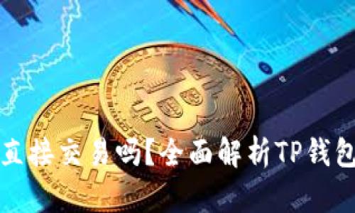 TP钱包可以直接交易吗?全面解析TP钱包的交易功能