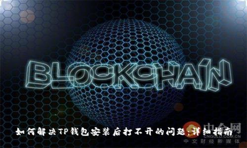 如何解决TP钱包安装后打不开的问题:详细指南