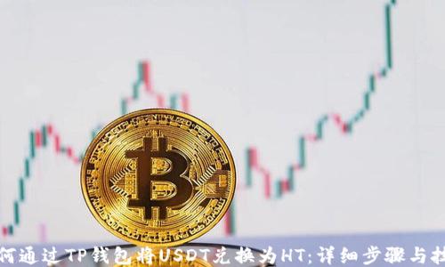如何通过TP钱包将USDT兑换为HT:详细步骤与技巧