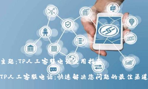 主题:TP人工客服电话使用指南
TP人工客服电话:快速解决您问题的最佳渠道