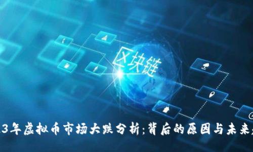 正
2023年虚拟币市场大跌分析:背后的原因与未来趋势