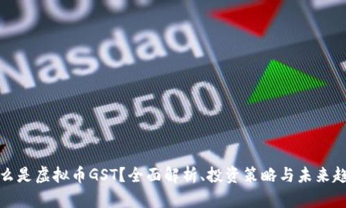 什么是虚拟币GST?全面解析、投资策略与未来趋势