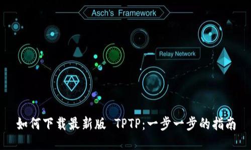 如何下载最新版 TPTP:一步一步的指南