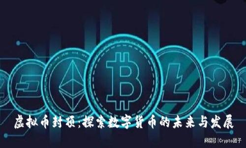 虚拟币封顶:探索数字货币的未来与发展