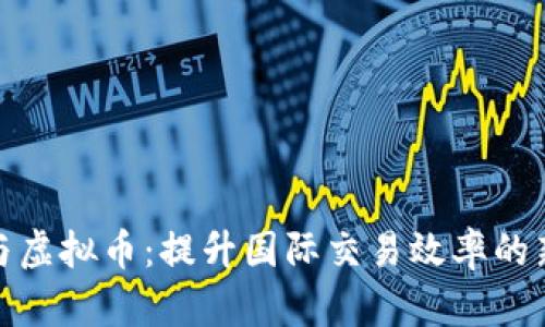 外贸与虚拟币:提升国际交易效率的新趋势