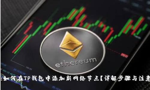 Title:如何在TP钱包中添加新网络节点?详解步骤与注意事项