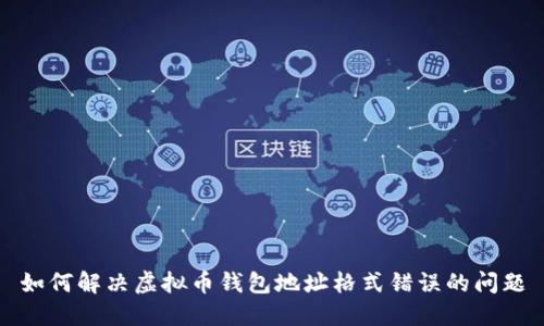如何解决虚拟币钱包地址格式错误的问题