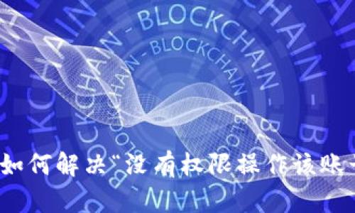 : TP钱包如何解决“没有权限操作该账号”的问题