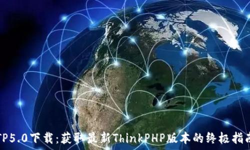 TP5.0下载:获取最新ThinkPHP版本的终极指南
