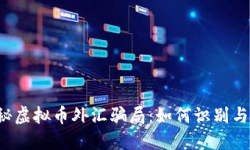 揭秘虚拟币外汇骗局:如何识别与防范