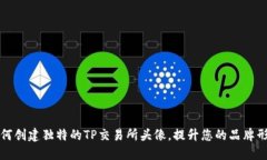 如何创建独特的TP交易所头像，提升您