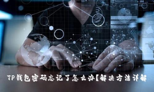 TP钱包密码忘记了怎么办?解决方法详解