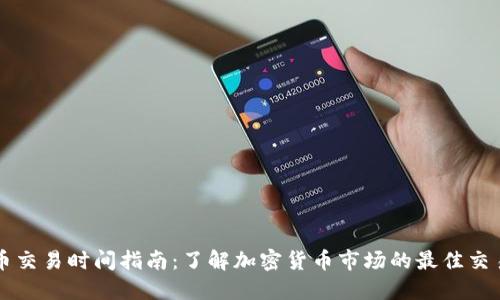 虚拟币交易时间指南:了解加密货币市场的最佳交易时机