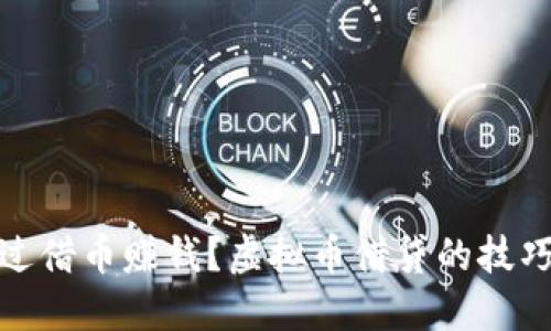 如何通过借币赚钱?虚拟币借贷的技巧与策略