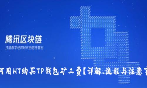 如何用HT购买TP钱包矿工费?详解、流程与注意事项