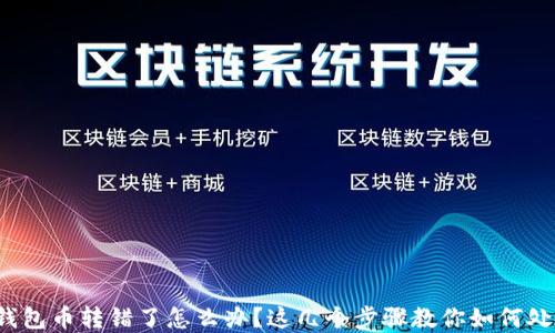 tp钱包币转错了怎么办?这几个步骤教你如何处理!
