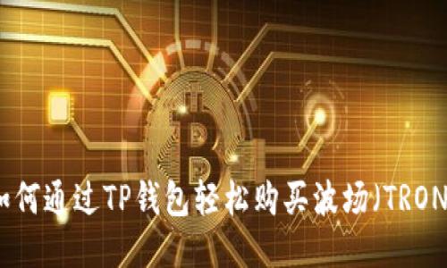 如何通过TP钱包轻松购买波场(TRON)