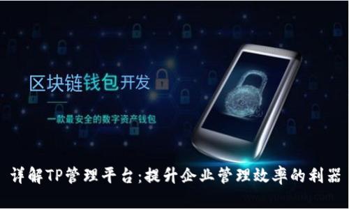详解TP管理平台:提升企业管理效率的利器