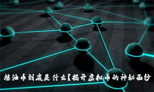 炼油币到底是什么?揭开虚拟币的神秘面纱
