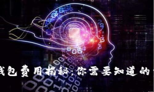 虚拟币钱包费用揭秘:你需要知道的费用种类