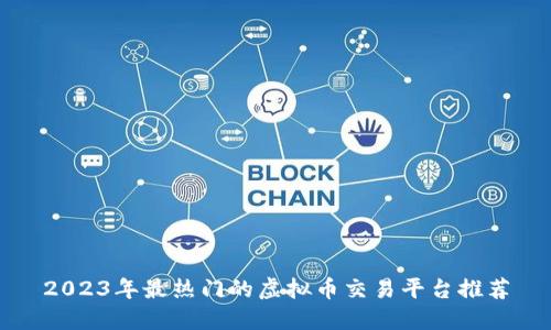 2023年最热门的虚拟币交易平台推荐