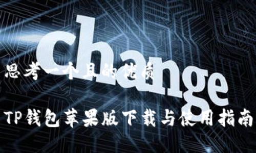 思考一个且的优质
TP钱包苹果版下载与使用指南