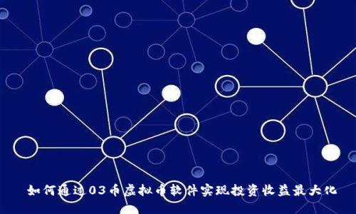 如何通过03币虚拟币软件实现投资收益最大化