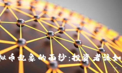 揭开虚拟币乱象的面纱:投资者该如何自保?