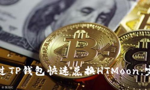 如何通过TP钱包快速兑换HTMoon:完整指南