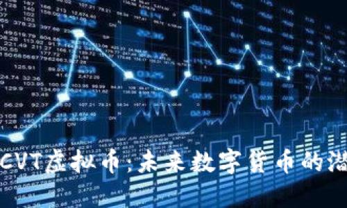 深入了解CVT虚拟币:未来数字货币的潜力与挑战