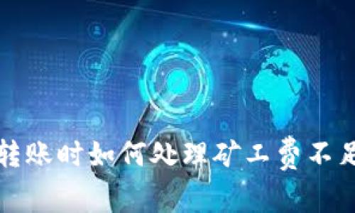 TP钱包转账时如何处理矿工费不足的问题