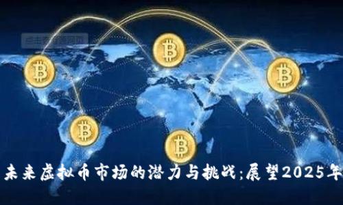 未来虚拟币市场的潜力与挑战:展望2025年
